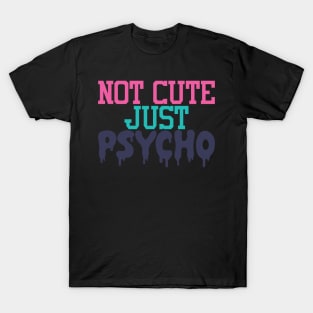 Not Cute Just Psycho T-Shirt